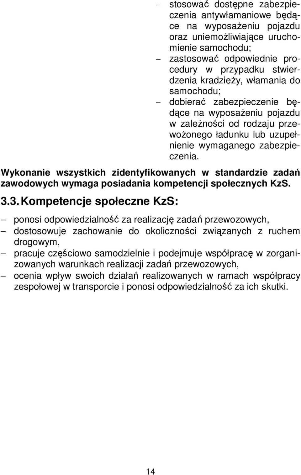 Wykonanie wszystkich zidentyfikowanych w standardzie zadań zawodowych wymaga posiadania kompetencji społecznych KzS. 3.