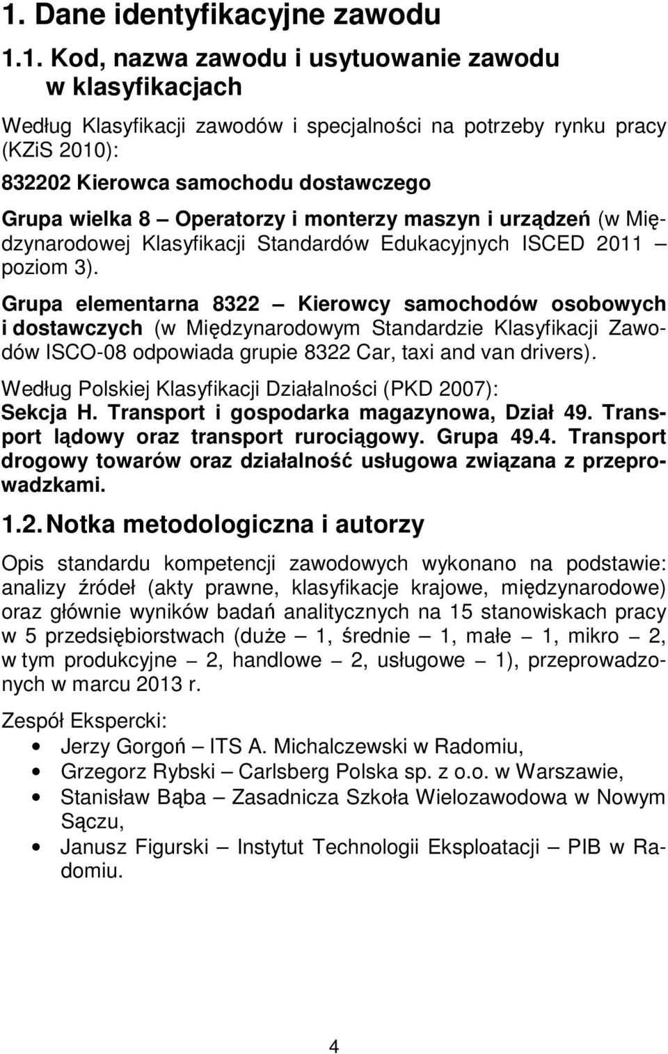 Grupa elementarna 8322 Kierowcy samochodów osobowych i dostawczych (w Międzynarodowym Standardzie Klasyfikacji Zawodów ISCO-08 odpowiada grupie 8322 Car, taxi and van drivers).