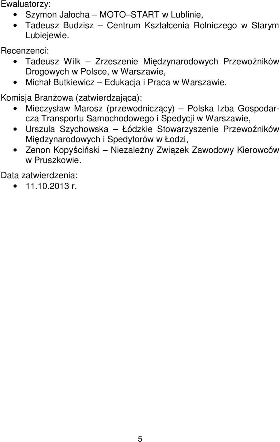 Komisja Branżowa (zatwierdzająca): Mieczysław Marosz (przewodniczący) Polska Izba Gospodarcza Transportu Samochodowego i Spedycji w Warszawie, Urszula