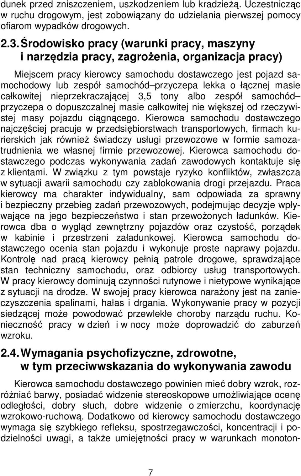 łącznej masie całkowitej nieprzekraczającej 3,5 tony albo zespół samochód przyczepa o dopuszczalnej masie całkowitej nie większej od rzeczywistej masy pojazdu ciągnącego.