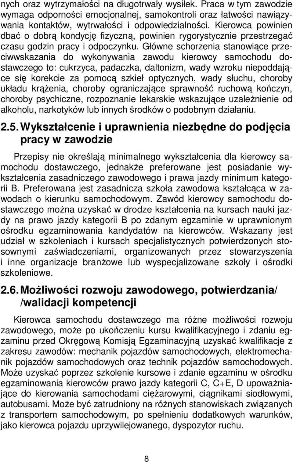 Główne schorzenia stanowiące przeciwwskazania do wykonywania zawodu kierowcy samochodu dostawczego to: cukrzyca, padaczka, daltonizm, wady wzroku niepoddające się korekcie za pomocą szkieł