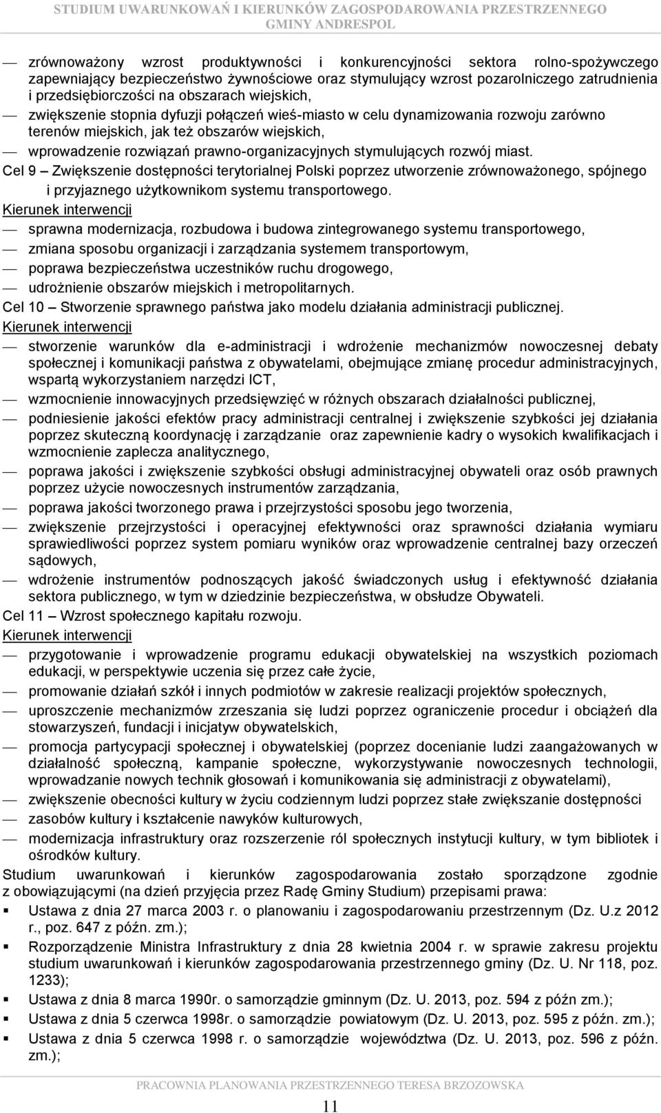 stymulujących rozwój miast. Cel 9 Zwiększenie dostępności terytorialnej Polski poprzez utworzenie zrównoważonego, spójnego i przyjaznego użytkownikom systemu transportowego.