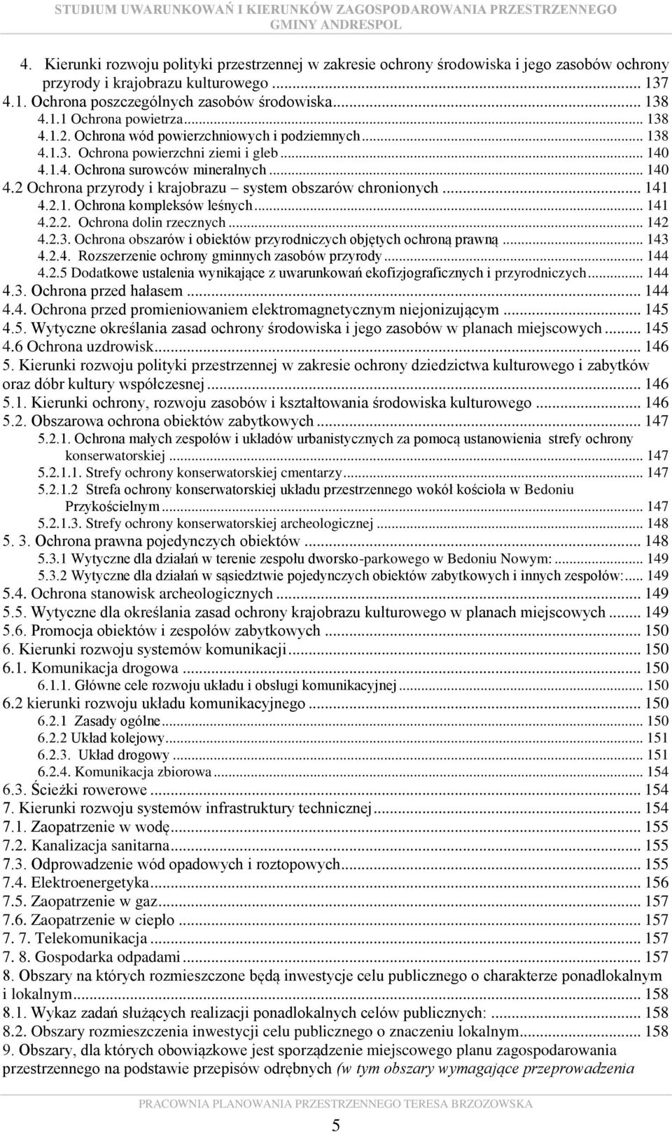 .. 141 4.2.1. Ochrona kompleksów leśnych... 141 4.2.2. Ochrona dolin rzecznych... 142 4.2.3. Ochrona obszarów i obiektów przyrodniczych objętych ochroną prawną... 143 4.2.4. Rozszerzenie ochrony gminnych zasobów przyrody.