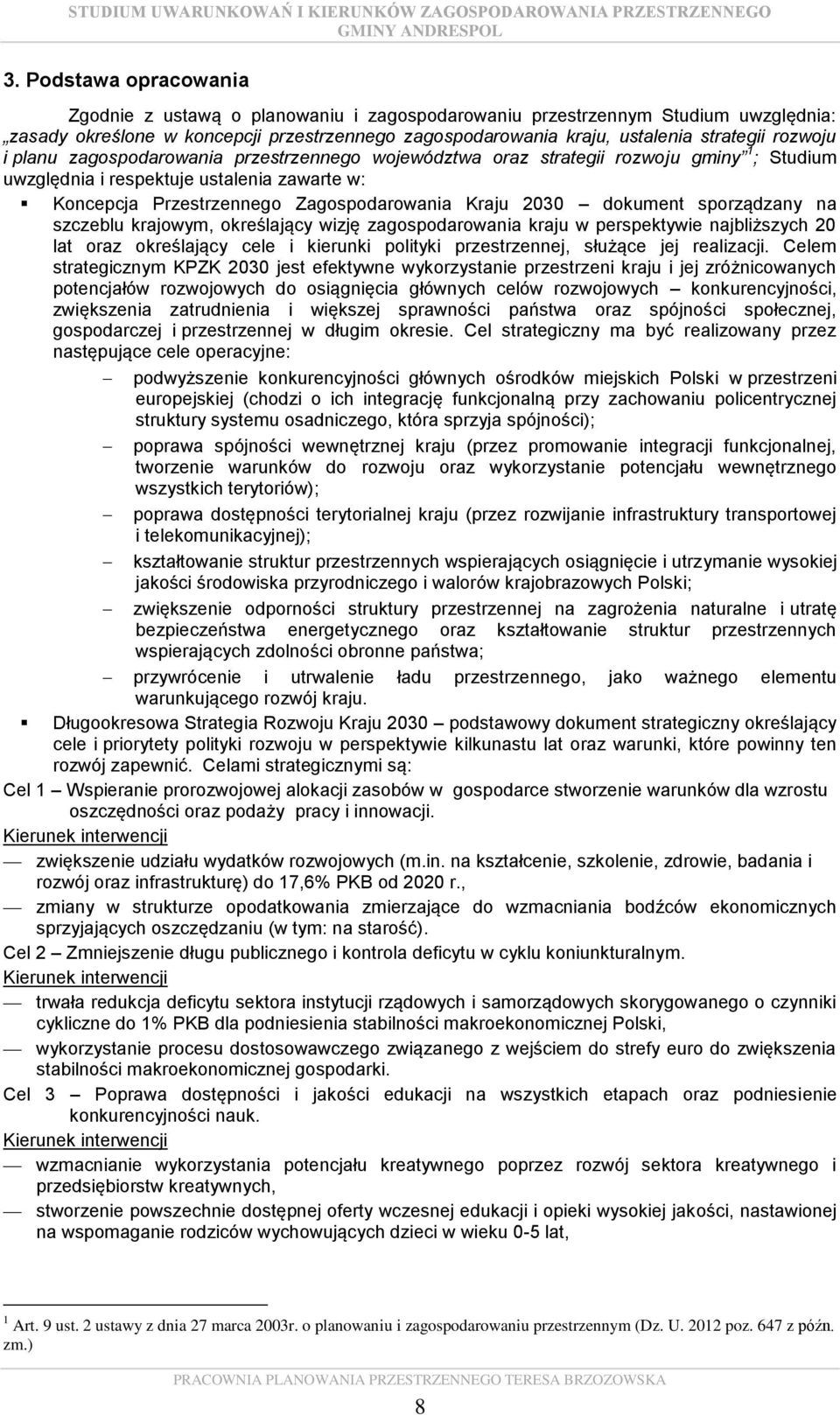 dokument sporządzany na szczeblu krajowym, określający wizję zagospodarowania kraju w perspektywie najbliższych 20 lat oraz określający cele i kierunki polityki przestrzennej, służące jej realizacji.