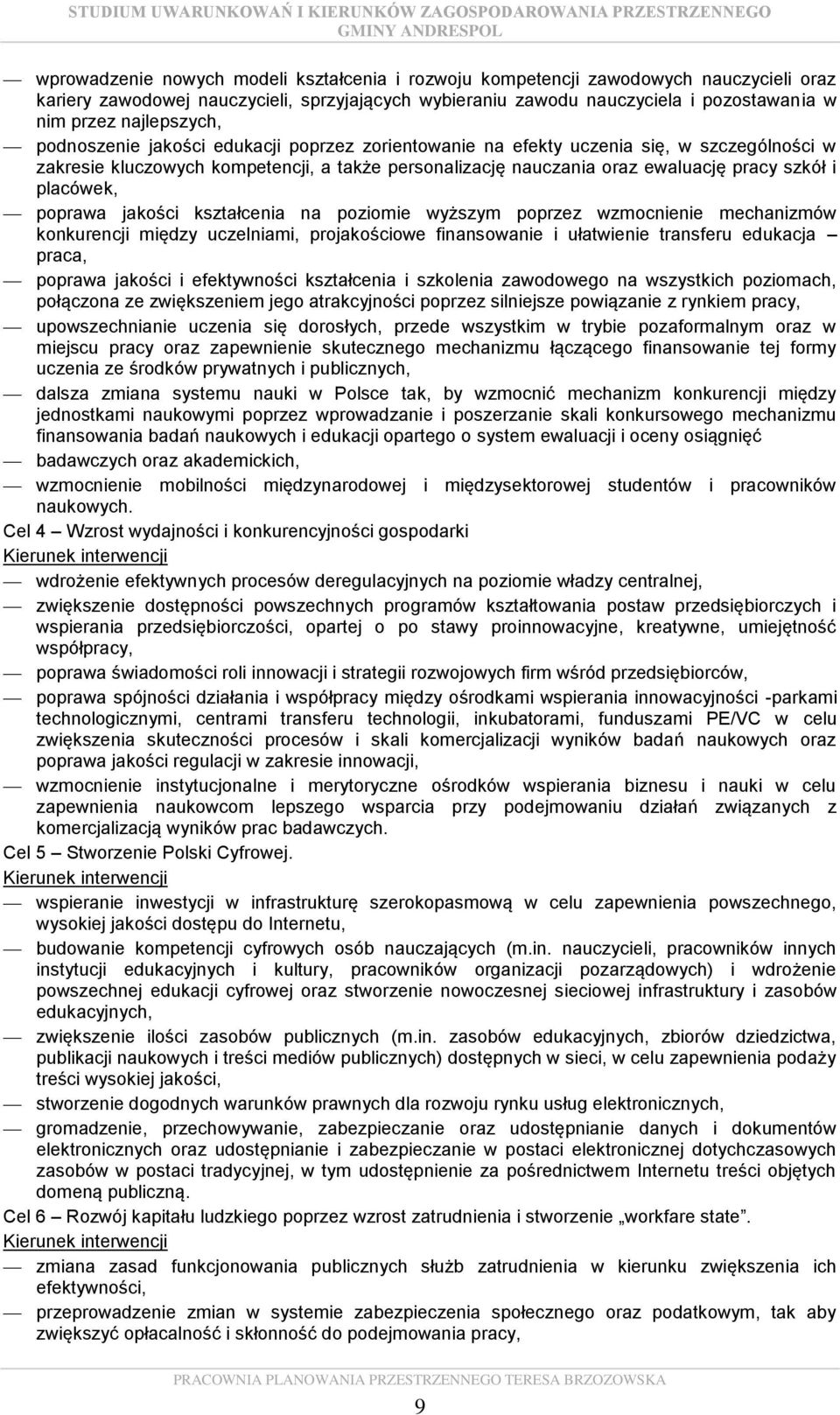 placówek, poprawa jakości kształcenia na poziomie wyższym poprzez wzmocnienie mechanizmów konkurencji między uczelniami, projakościowe finansowanie i ułatwienie transferu edukacja praca, poprawa