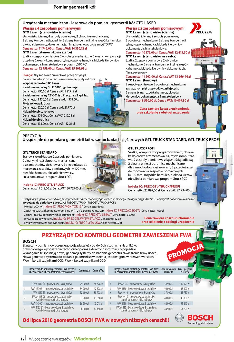 VAT: 14 330,12 zł GTO Laser (stanowisko na szafce) Szafka, 4 zespoły pomiarowe, 2 obrotnice mechaniczne, 2 ekrany kompensacji przednie, 2 ekrany kompensacji tylne, rozpórka hamulca, blokada