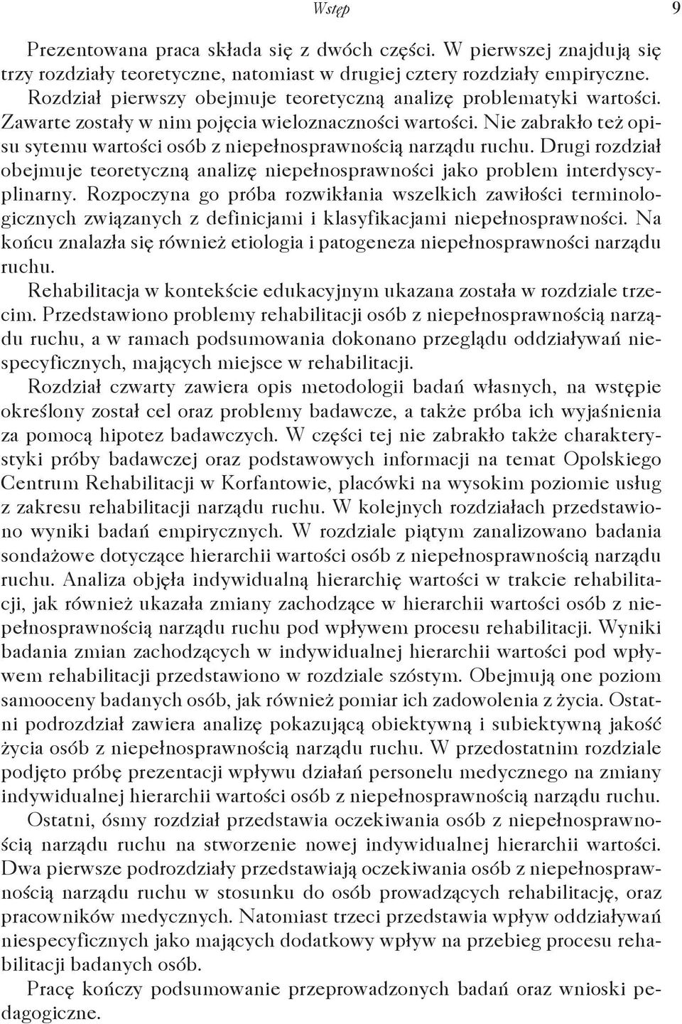 Nie zabrakło też opisu sytemu wartości osób z niepełnosprawnością narządu ruchu. Drugi rozdział obejmuje teoretyczną analizę niepełnosprawności jako problem interdyscyplinarny.