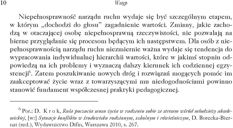 Dla osób z niepełnosprawnością narządu ruchu niezmiernie ważna wydaje się tendencja do wypracowania indywidualnej hierarchii wartości, które w jakimś stopniu odpowiedzą na ich problemy i wyznaczą