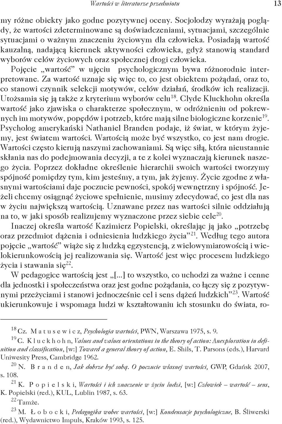 Posiadają wartość kauzalną, nadającą kierunek aktywności człowieka, gdyż stanowią standard wyborów celów życiowych oraz społecznej drogi człowieka.