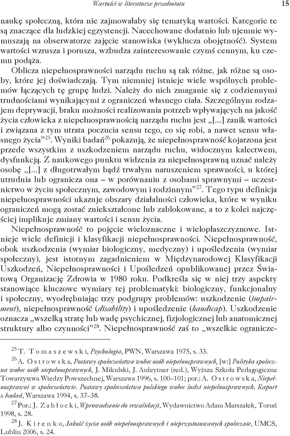 Oblicza niepełnosprawności narządu ruchu są tak różne, jak różne są osoby, które jej doświadczają. Tym niemniej istnieje wiele wspólnych problemów łączących tę grupę ludzi.