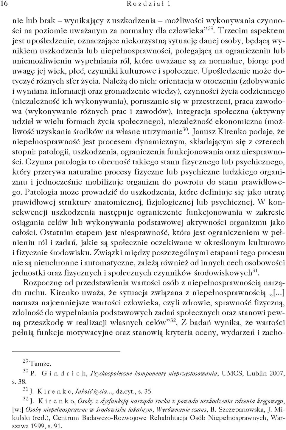 które uważane są za normalne, biorąc pod uwagę jej wiek, płeć, czynniki kulturowe i społeczne. Upośledzenie może dotyczyć różnych sfer życia.