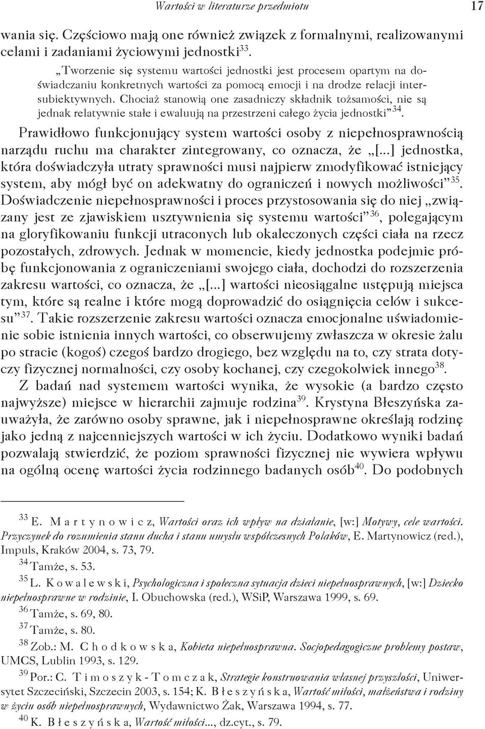 Chociaż stanowią one zasadniczy składnik tożsamości, nie są jednak relatywnie stałe i ewaluują na przestrzeni całego życia jednostki 34.