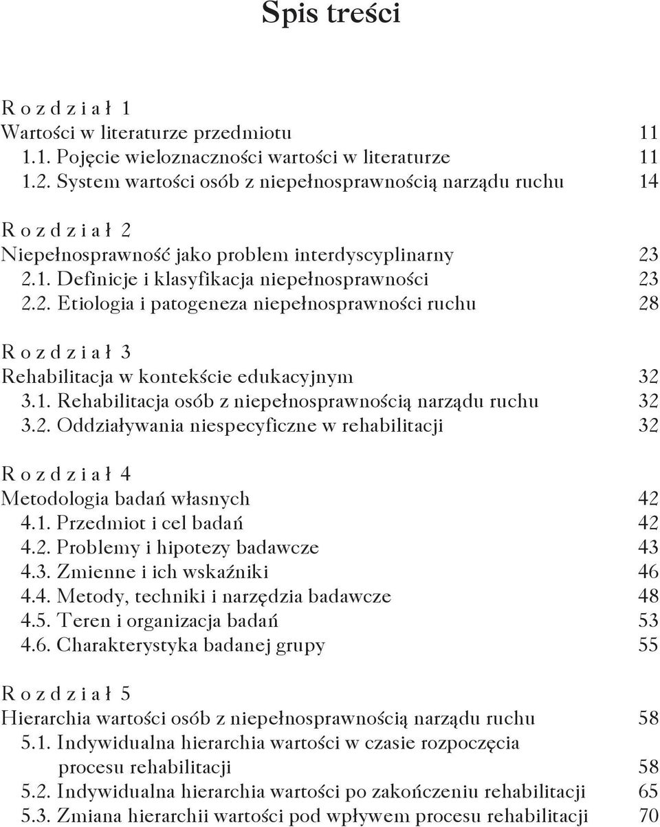 1. Rehabilitacja osób z niepełnosprawnością narządu ruchu 32 3.2. Oddziaływania niespecyficzne w rehabilitacji 32 R o z d z i a ł 4 Metodologia badań własnych 42 4.1. Przedmiot i cel badań 42 4.2. Problemy i hipotezy badawcze 43 4.