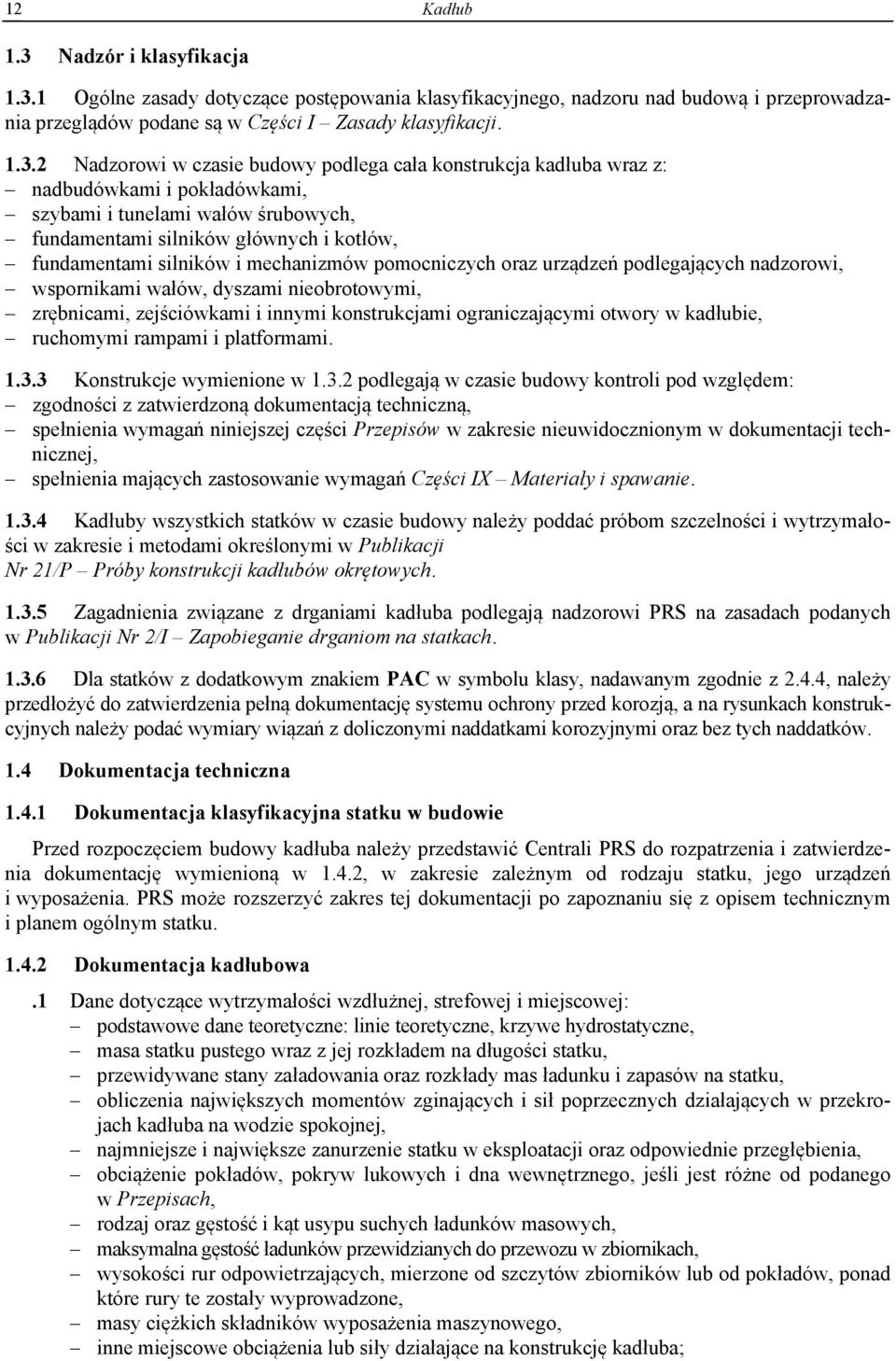 1 Ogólne zasady dotyczące postępowania klasyfikacyjnego, nadzoru nad budową i przeprowadzania przeglądów podane są w Części I Zasady klasyfikacji. 1.3.