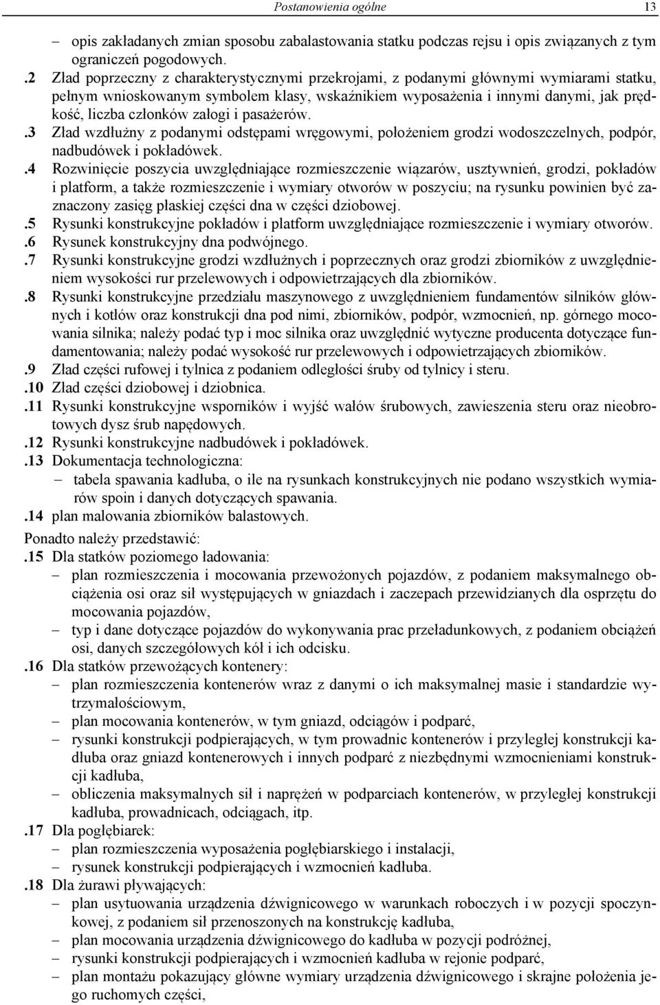 załogi i pasażerów..3 Zład wzdłużny z podanymi odstępami wręgowymi, położeniem grodzi wodoszczelnych, podpór, nadbudówek i pokładówek.