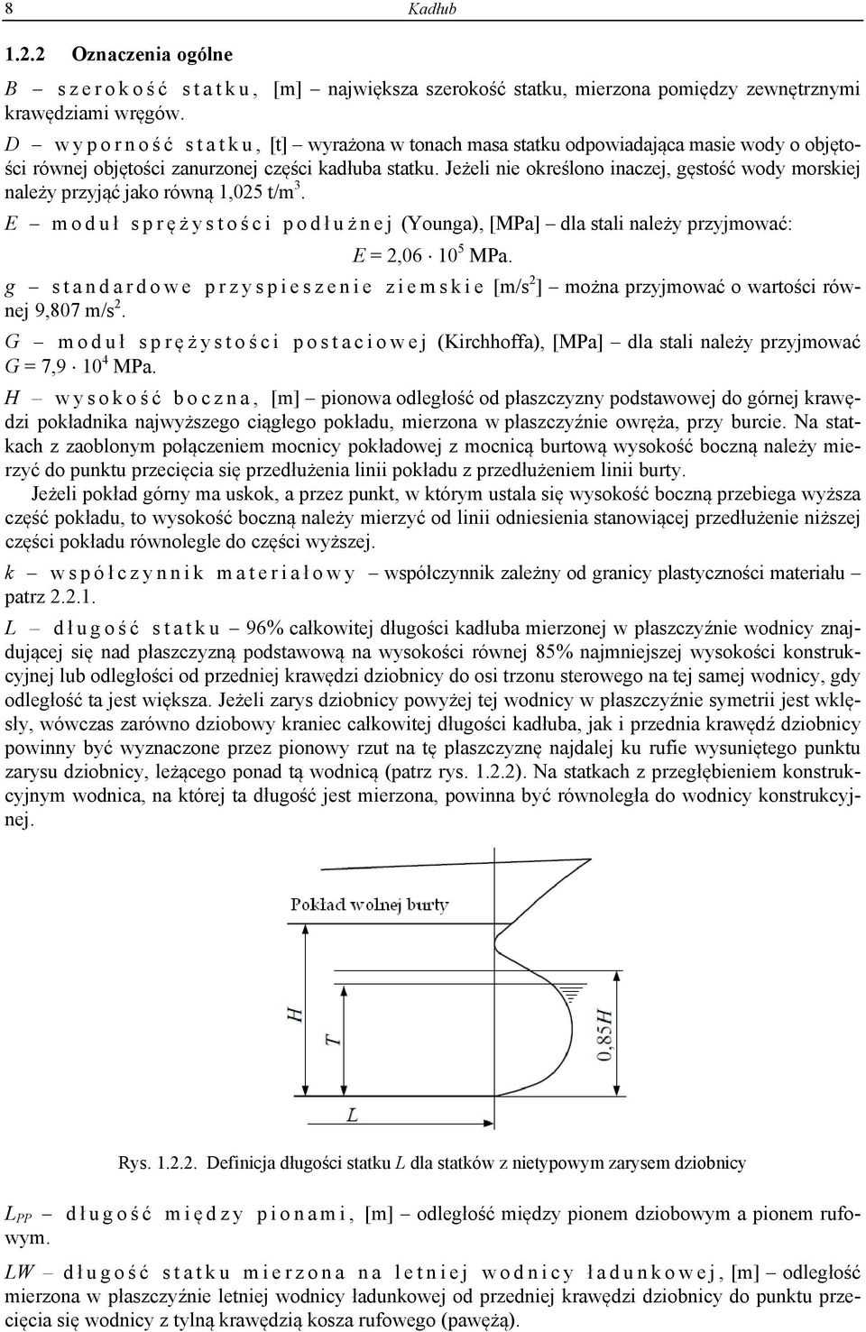 Jeżeli nie określono inaczej, gęstość wody morskiej należy przyjąć jako równą 1,05 t/m 3. E moduł sprężystoś ci podł u ż n e j (Younga), [MPa] dla stali należy przyjmować: E =,06 10 5 MPa.