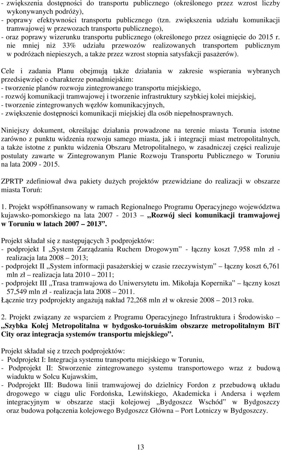 nie mniej niż 33% udziału przewozów realizowanych transportem publicznym w podróżach niepieszych, a także przez wzrost stopnia satysfakcji pasażerów).