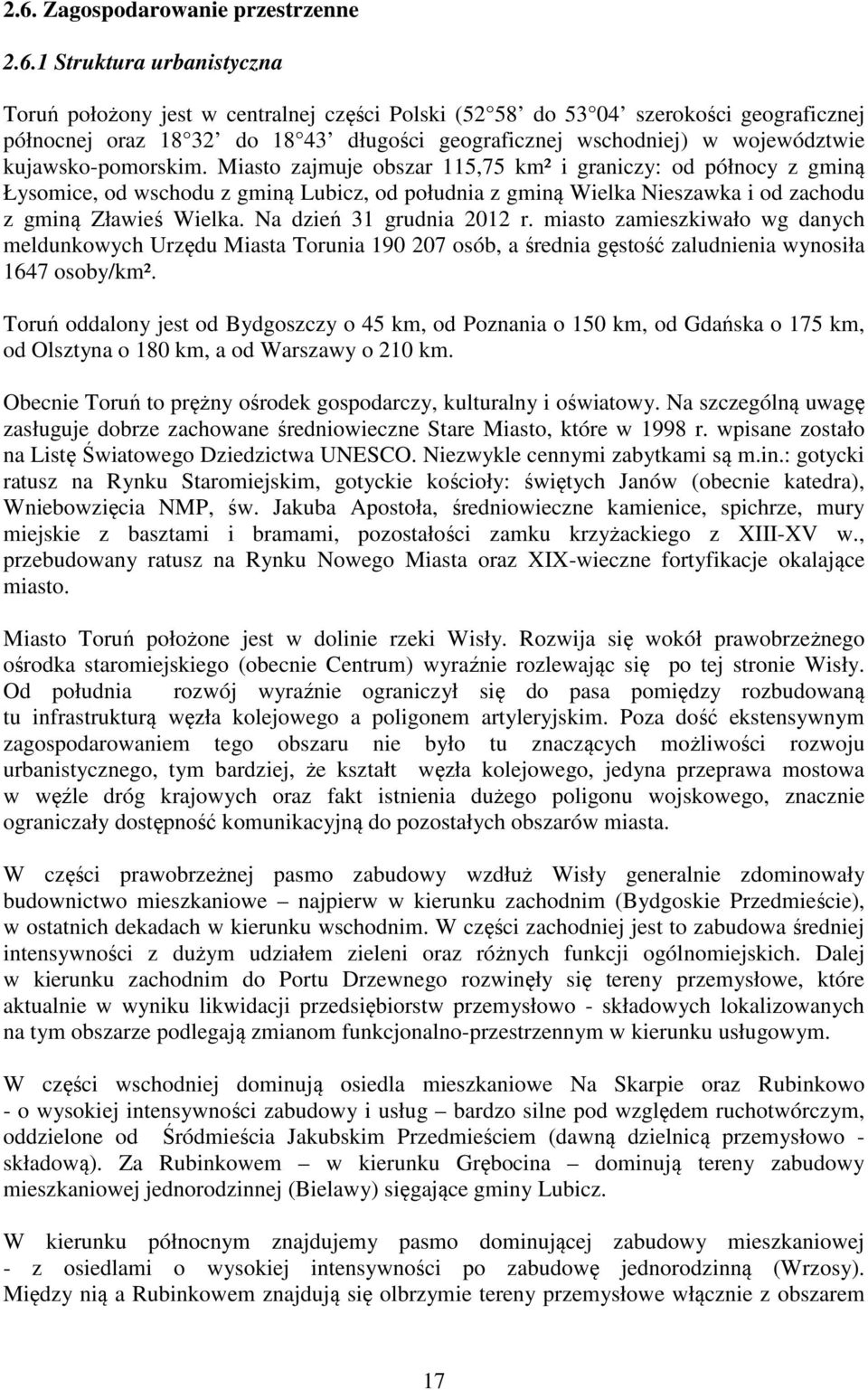 Miasto zajmuje obszar 115,75 km² i graniczy: od północy z gminą Łysomice, od wschodu z gminą Lubicz, od południa z gminą Wielka Nieszawka i od zachodu z gminą Zławieś Wielka.