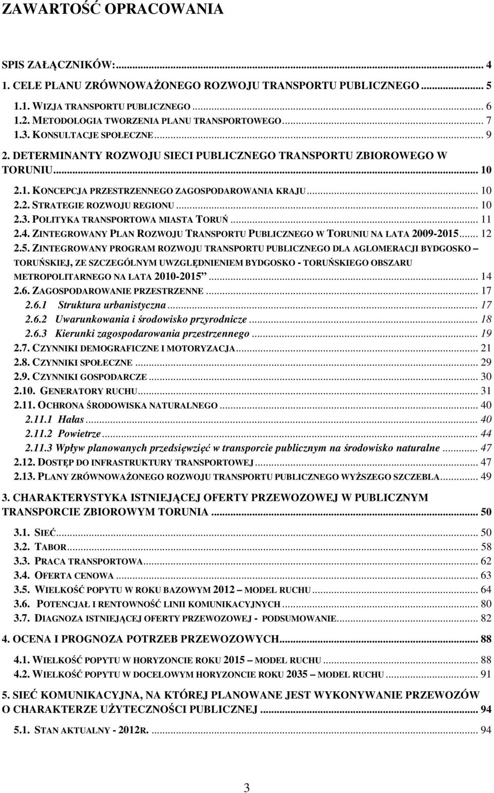 .. 10 2.3. POLITYKA TRANSPORTOWA MIASTA TORUŃ... 11 2.4. ZINTEGROWANY PLAN ROZWOJU TRANSPORTU PUBLICZNEGO W TORUNIU NA LATA 2009-2015.