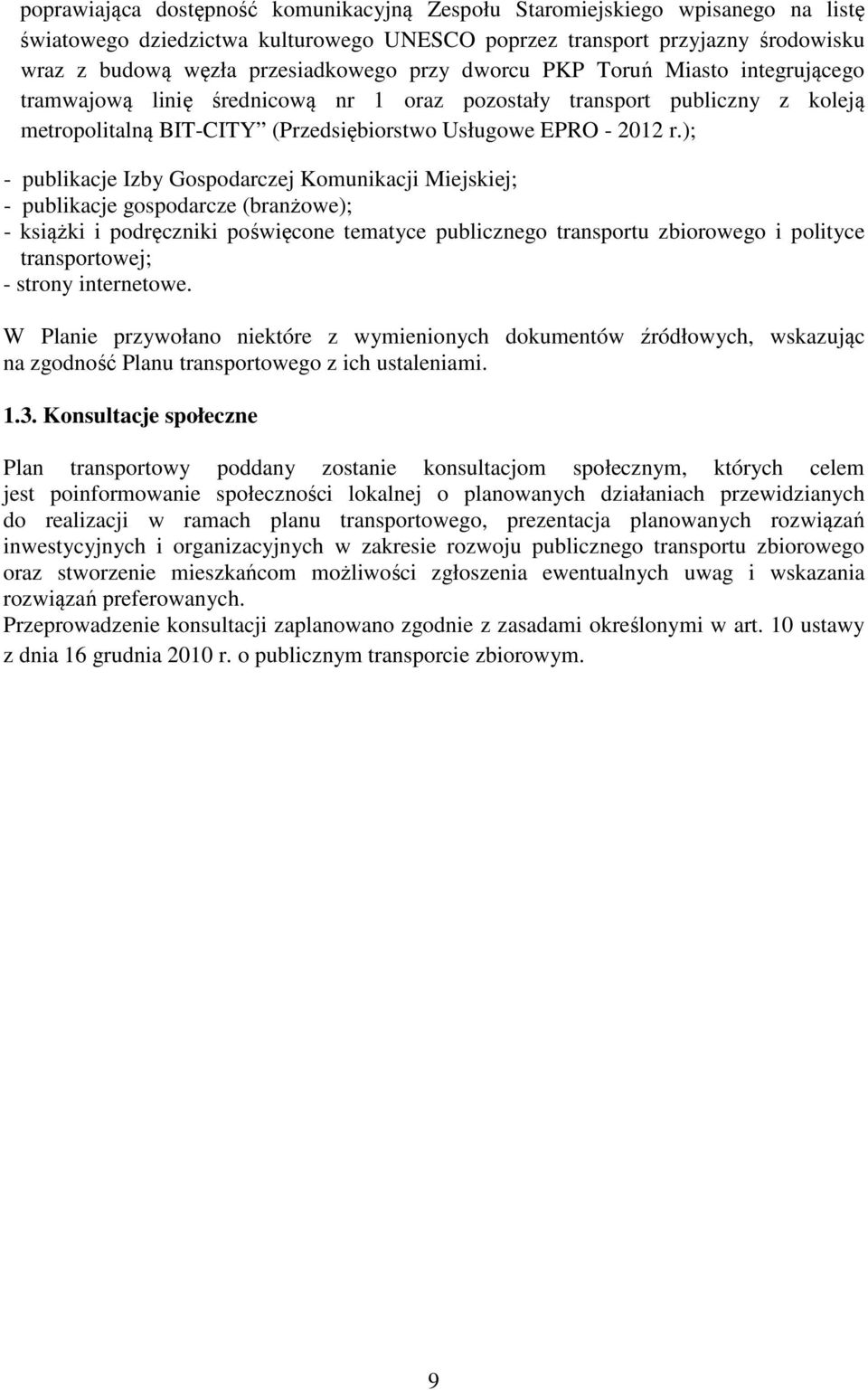 ); - publikacje Izby Gospodarczej Komunikacji Miejskiej; - publikacje gospodarcze (branżowe); - książki i podręczniki poświęcone tematyce publicznego transportu zbiorowego i polityce transportowej; -