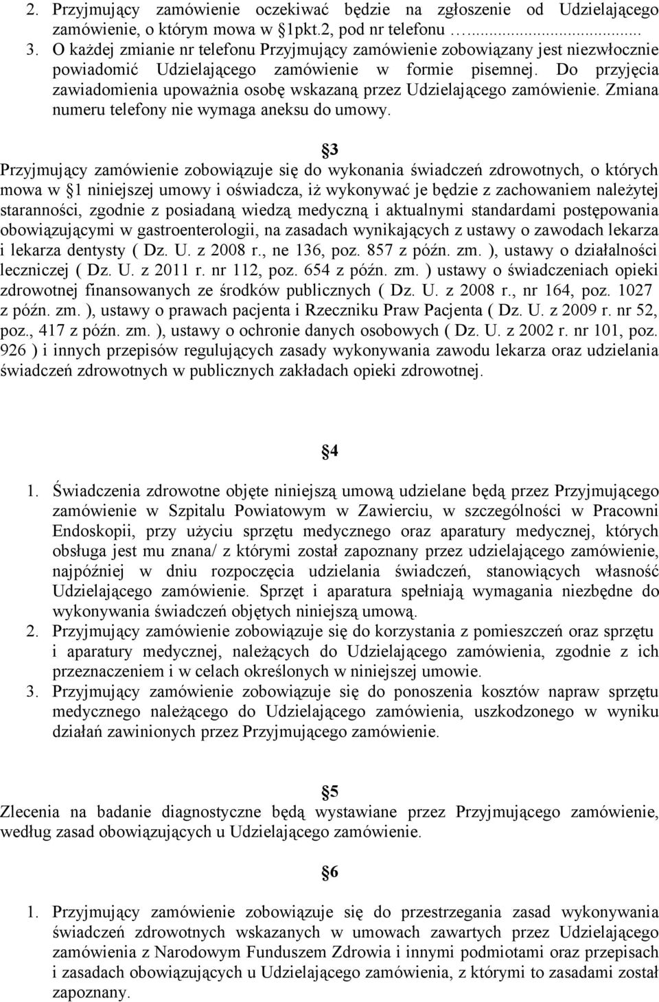 Do przyjęcia zawiadomienia upoważnia osobę wskazaną przez Udzielającego zamówienie. Zmiana numeru telefony nie wymaga aneksu do umowy.