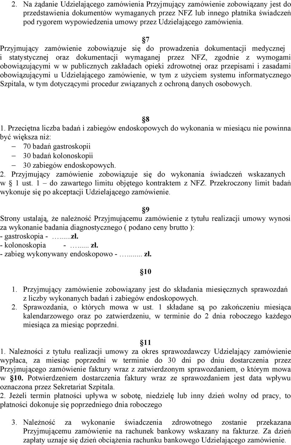 7 Przyjmujący zamówienie zobowiązuje się do prowadzenia dokumentacji medycznej i statystycznej oraz dokumentacji wymaganej przez NFZ, zgodnie z wymogami obowiązującymi w w publicznych zakładach