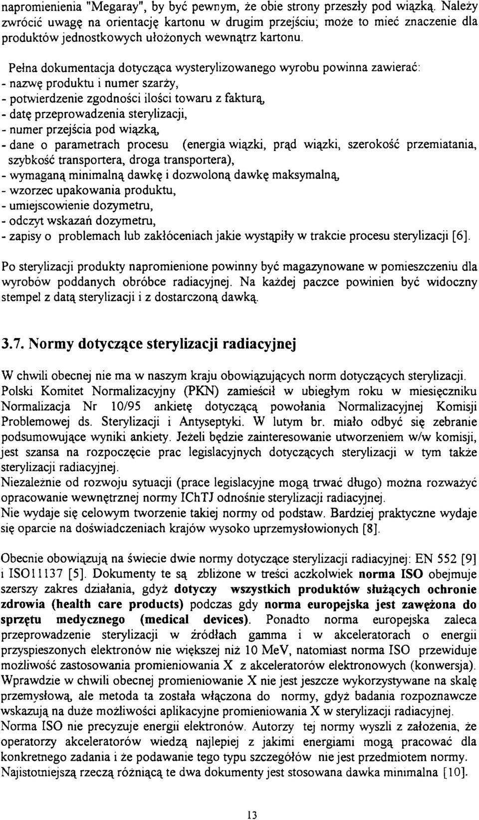 Pełna dokumentacja dotycząca wysterylizowanego wyrobu powinna zawierać: - nazwę produktu i numer szarży, - potwierdzenie zgodności ilości towaru z fakturą, - datę przeprowadzenia sterylizacji, -