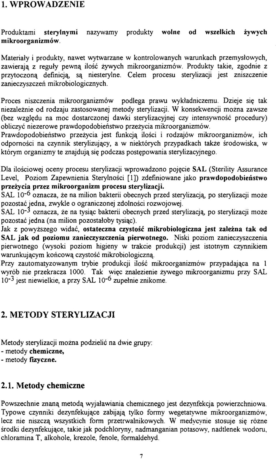 Celem procesu sterylizacji jest zniszczenie zanieczyszczeń mikrobiologicznych. Proces niszczenia mikroorganizmów podlega prawu wykładniczemu.