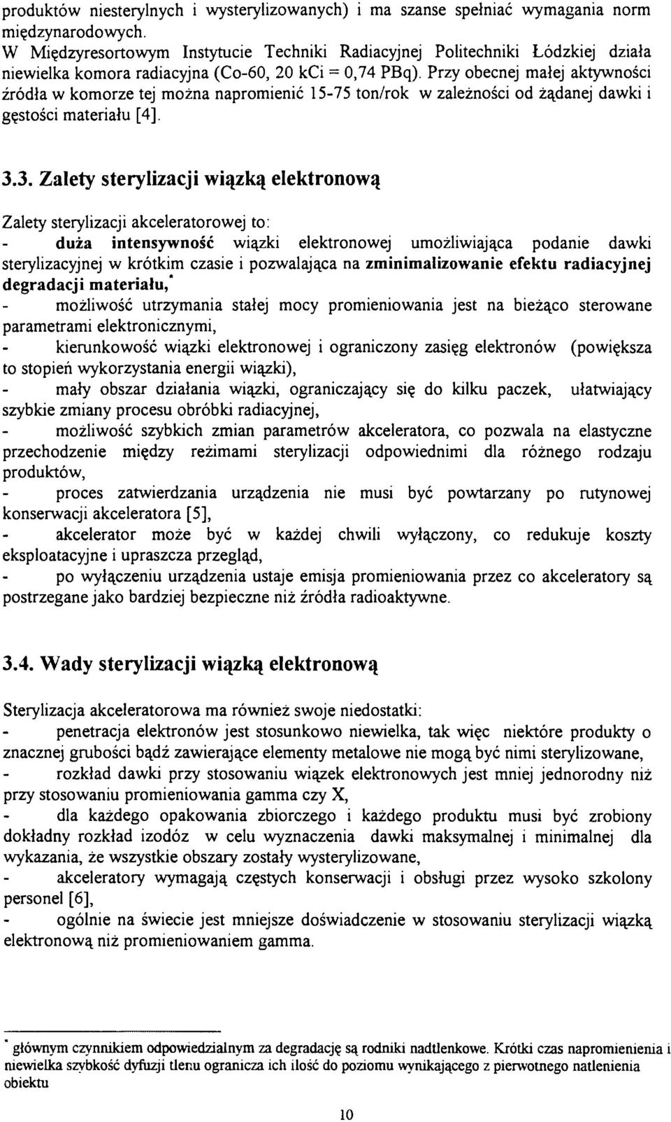 Przy obecnej małej aktywności źródła w komorze tej można napromienić 15-75 ton/rok w zależności od żądanej dawki i gęstości materiału [4]. 3.