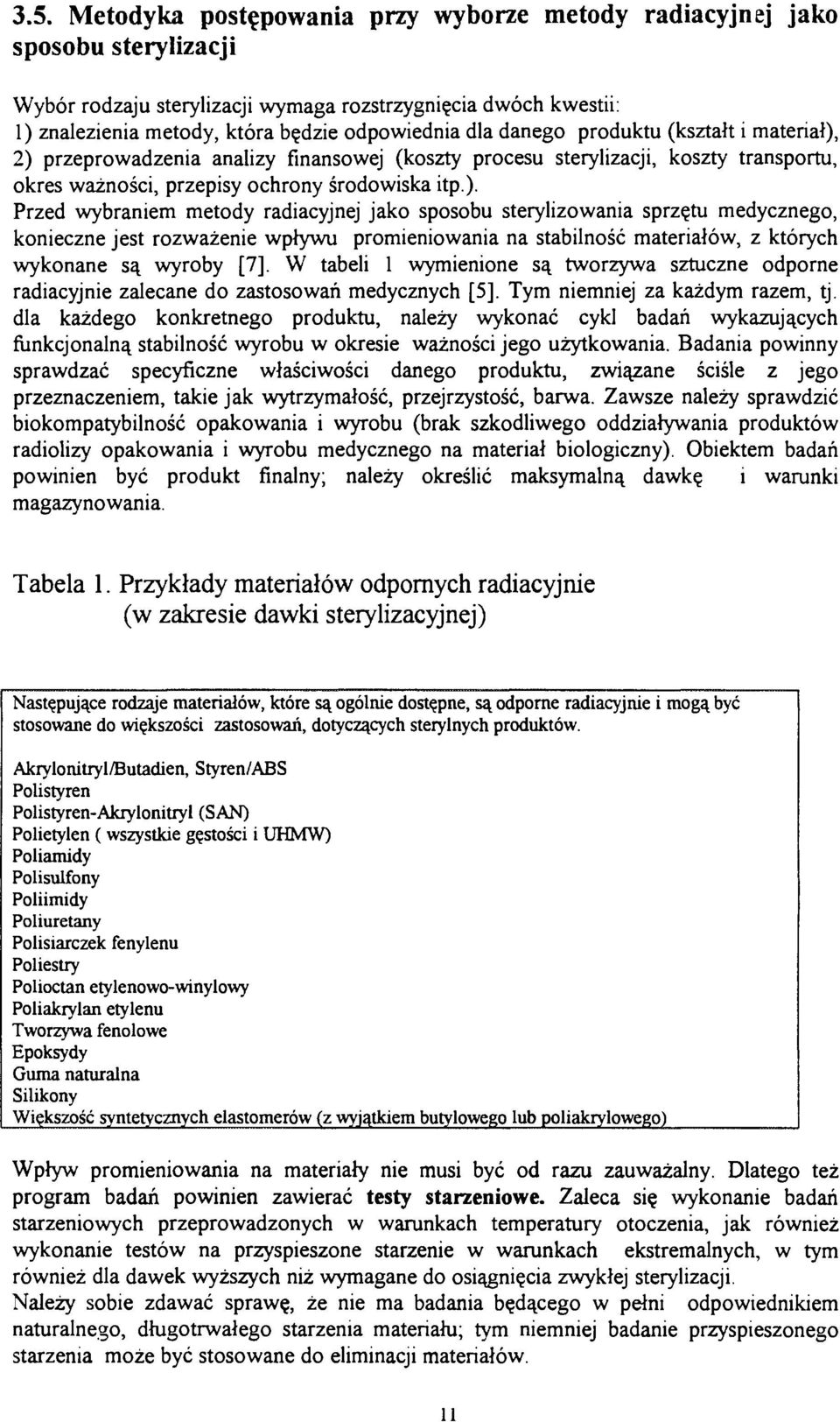 Przed wybraniem metody radiacyjnej jako sposobu sterylizowania sprzętu medycznego, konieczne jest rozważenie wpływu promieniowania na stabilność materiałów, z których wykonane są wyroby [7].