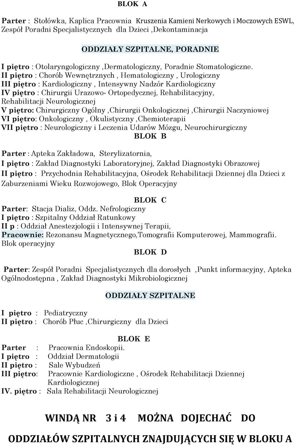 II piętro : Chorób Wewnętrznych, Hematologiczny, Urologiczny III piętro : Kardiologiczny, Intensywny Nadzór Kardiologiczny IV piętro : Chirurgii Urazowo- Ortopedycznej, Rehabilitacyjny, Rehabilitacji