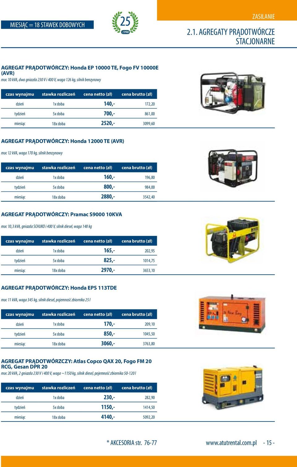 AGREGATY PRĄDOTWÓRCZE STACJONARNE AGREGAT PRĄDOTWÓRCZY: Honda EP 10000 TE, Fogo FV 10000E (AVR) moc 10 kva, dwa gniazda 230 V i 400 V, waga 126 kg, silnik benzynowy dzień 1x doba 140,- 172,20 tydzień