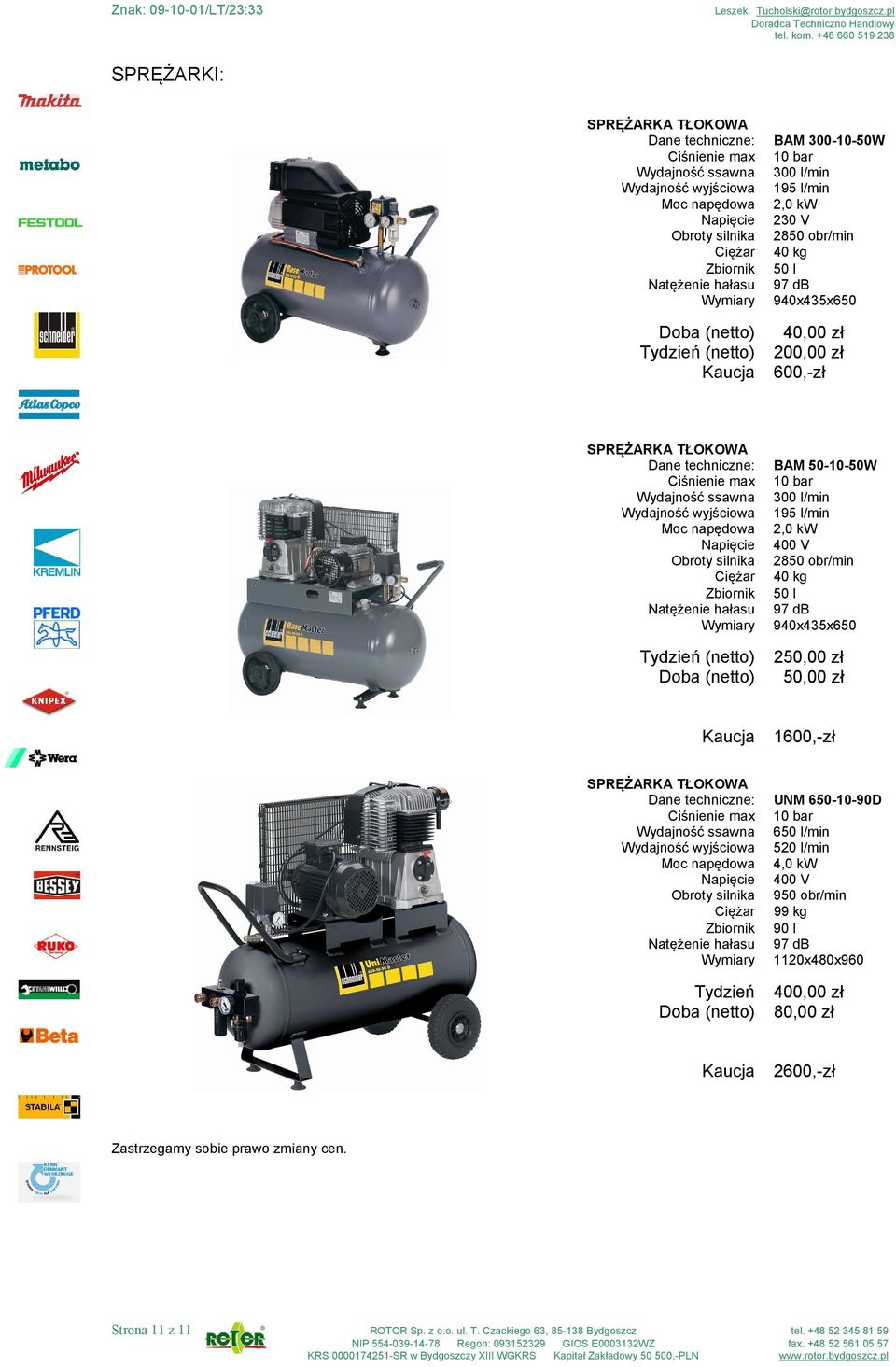 Obroty silnika Zbiornik Natężenie hałasu Wymiary BAM 50-10-50W 10 bar 300 l/min 195 l/min 2,0 kw 400 V 2850 obr/min 40 kg 50 l 97 db 940x435x650 Tydzień (netto) 250,00 zł (netto) 50,00 zł 1600,-zł