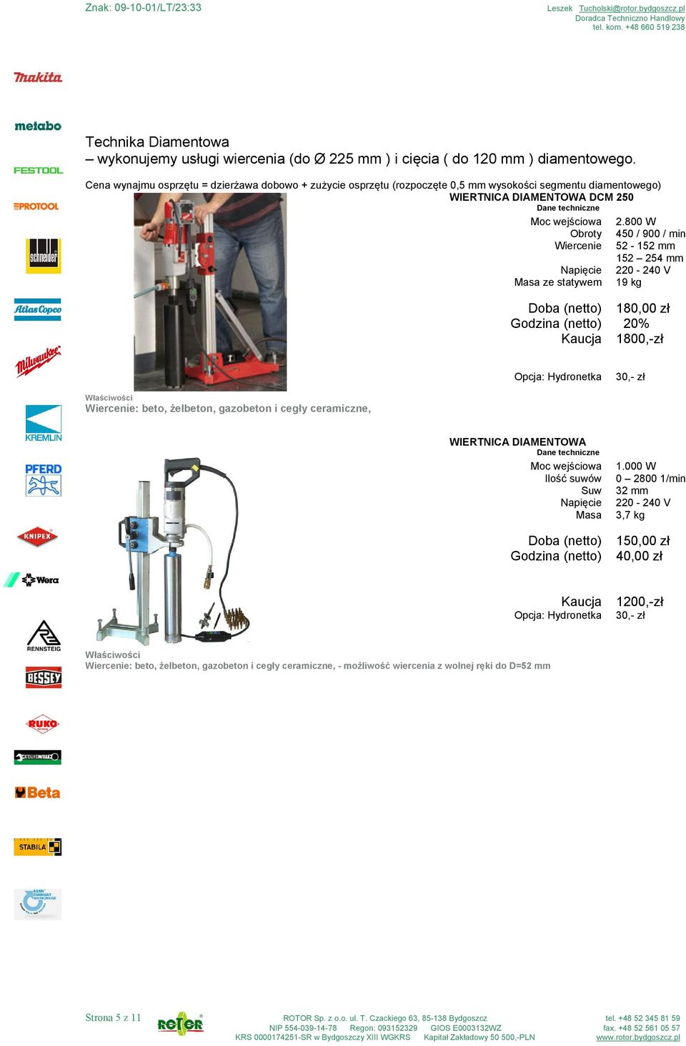 800 W Obroty 450 / 900 / min Wiercenie 52-152 mm 152 254 mm Napięcie 220-240 V Masa ze statywem 19 kg (netto) 180,00 zł (netto) 20% 1800,-zł Opcja: Hydronetka 30,- zł Właściwości Wiercenie: beto,