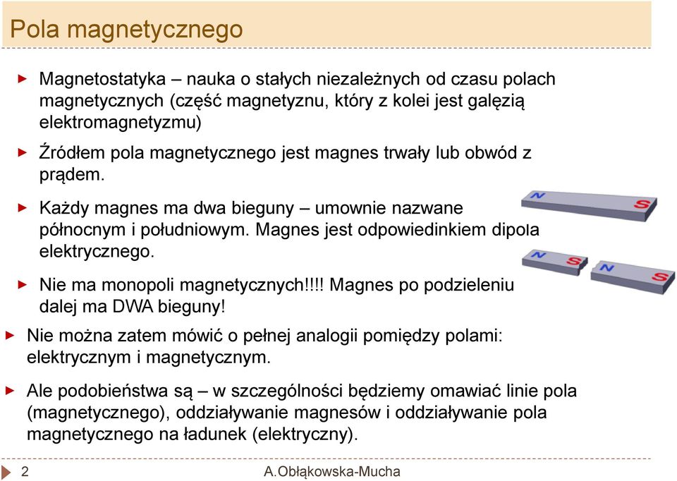 Magnes jest odpowiedinkiem dipola elektrycznego. Nie ma monopoli magnetycznych!!!! Magnes po podzieleniu dalej ma DWA bieguny!