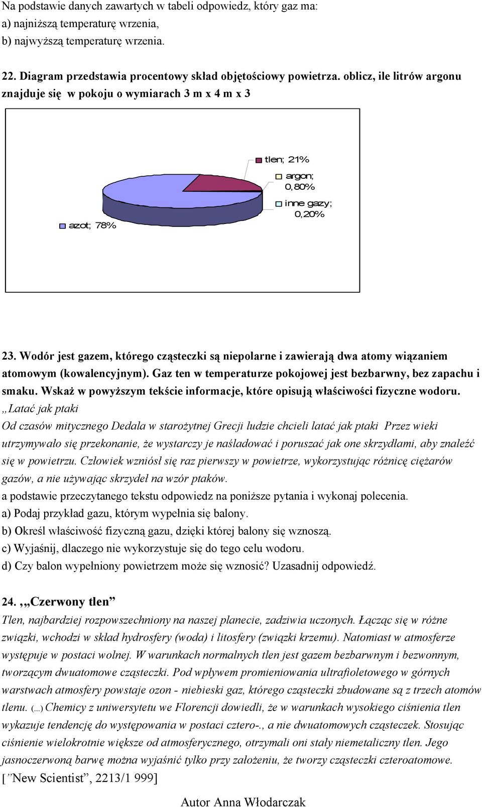 Wodór jest gazem, którego cząsteczki są niepolarne i zawierają dwa atomy wiązaniem atomowym (kowalencyjnym). Gaz ten w temperaturze pokojowej jest bezbarwny, bez zapachu i smaku.