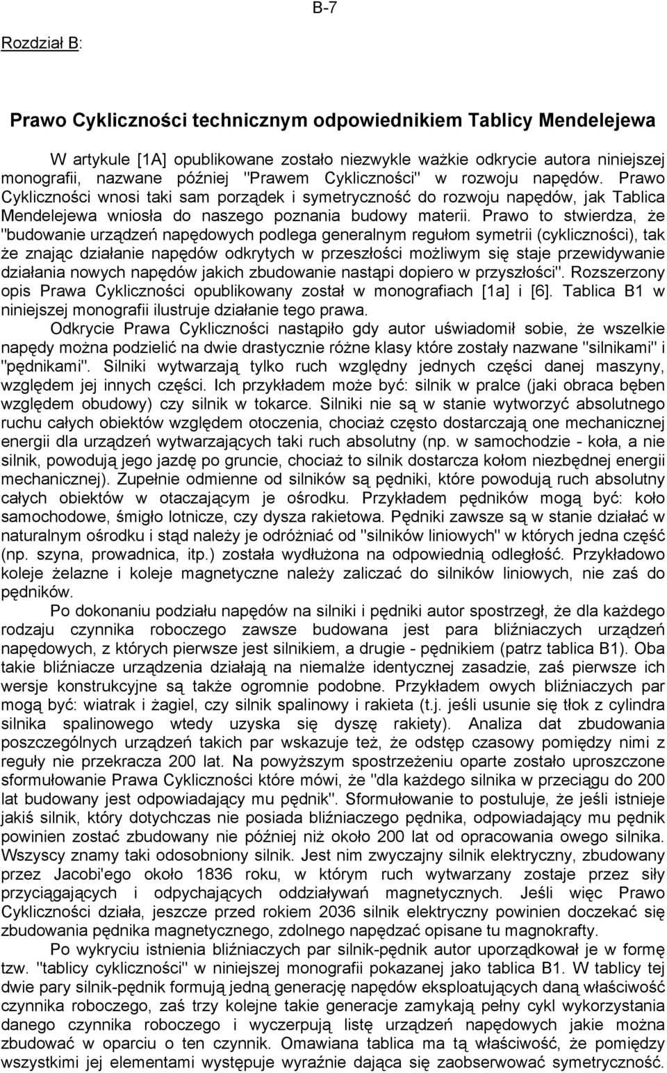 Prawo to stwierdza, że "budowanie urządzeń napędowych podlega generalnym regułom symetrii (cykliczności), tak że znając działanie napędów odkrytych w przeszłości możliwym się staje przewidywanie