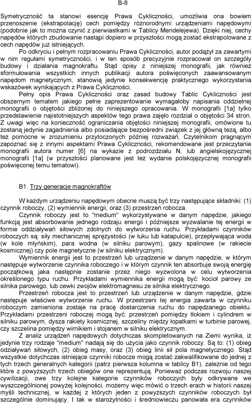 Po odkryciu i pełnym rozpracowaniu Prawa Cykliczności, autor podążył za zawartymi w nim regułami symetryczności, i w ten sposób precyzyjnie rozpracował on szczegóły budowy i działania magnokraftu.