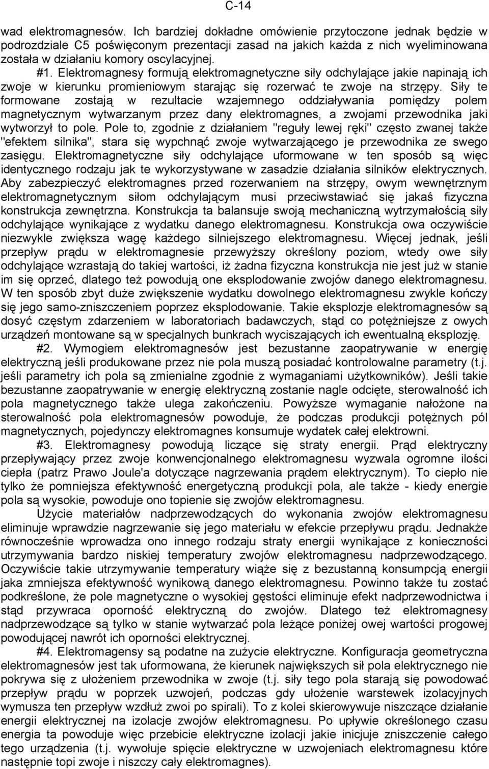 Elektromagnesy formują elektromagnetyczne siły odchylające jakie napinają ich zwoje w kierunku promieniowym starając się rozerwać te zwoje na strzępy.