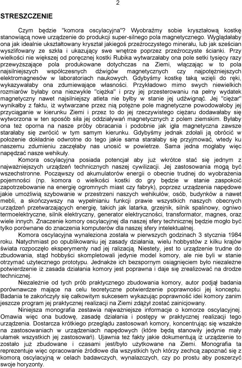 Przy wielkości nie większej od poręcznej kostki Rubika wytwarzałaby ona pole setki tysięcy razy przewyższające pola produkowane dotychczas na Ziemi, włączając w to pola najsilniejszych współczesnych