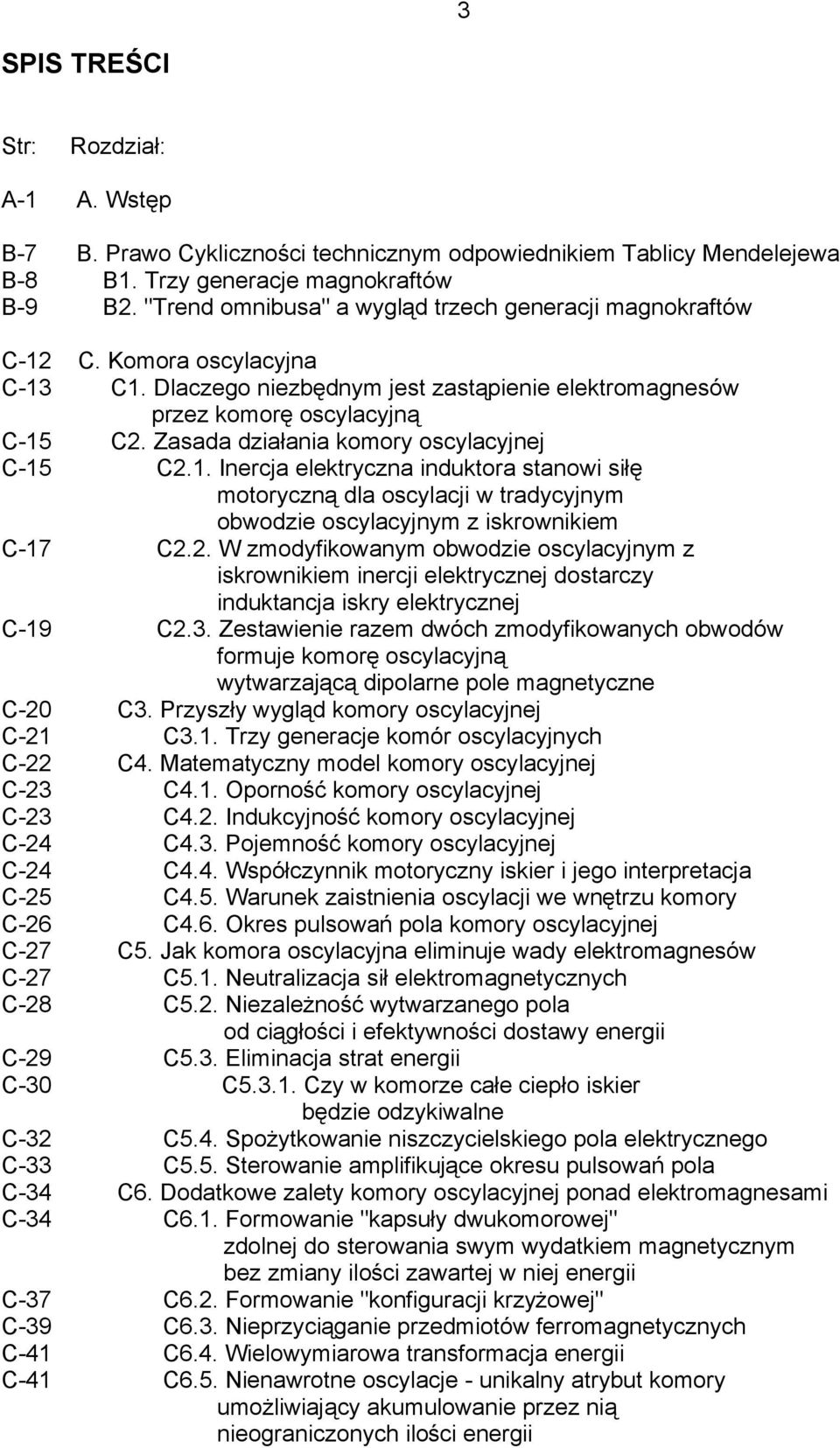 Zasada działania komory oscylacyjnej C-15 C2.1. Inercja elektryczna induktora stanowi siłę motoryczną dla oscylacji w tradycyjnym obwodzie oscylacyjnym z iskrownikiem C-17 C2.2. W zmodyfikowanym obwodzie oscylacyjnym z iskrownikiem inercji elektrycznej dostarczy induktancja iskry elektrycznej C-19 C2.