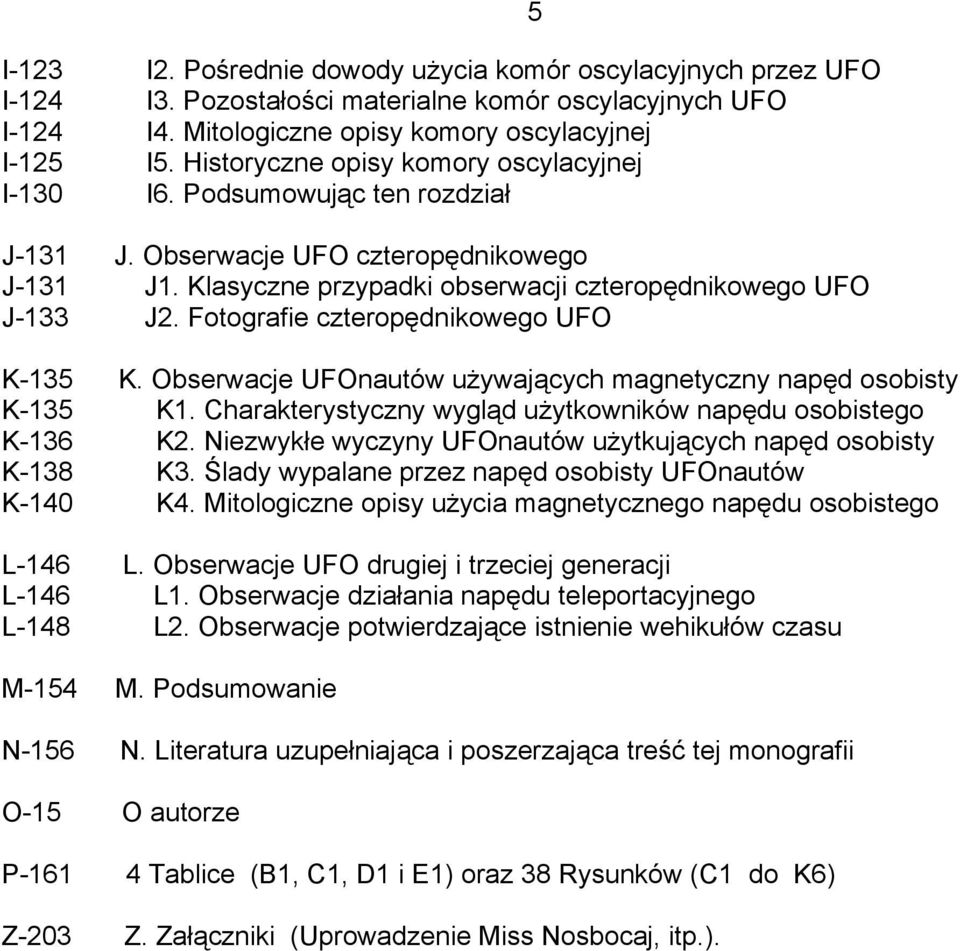 Fotografie czteropędnikowego UFO K-135 K. Obserwacje UFOnautów używających magnetyczny napęd osobisty K-135 K1. Charakterystyczny wygląd użytkowników napędu osobistego K-136 K2.