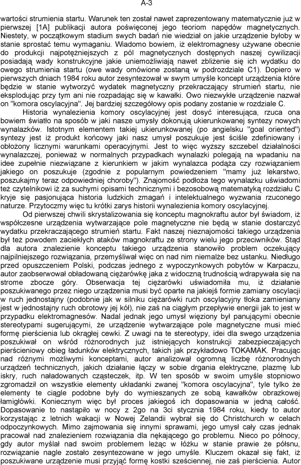 Wiadomo bowiem, iż elektromagnesy używane obecnie do produkcji najpotężniejszych z pól magnetycznych dostępnych naszej cywilizacji posiadają wady konstrukcyjne jakie uniemożliwiają nawet zbliżenie