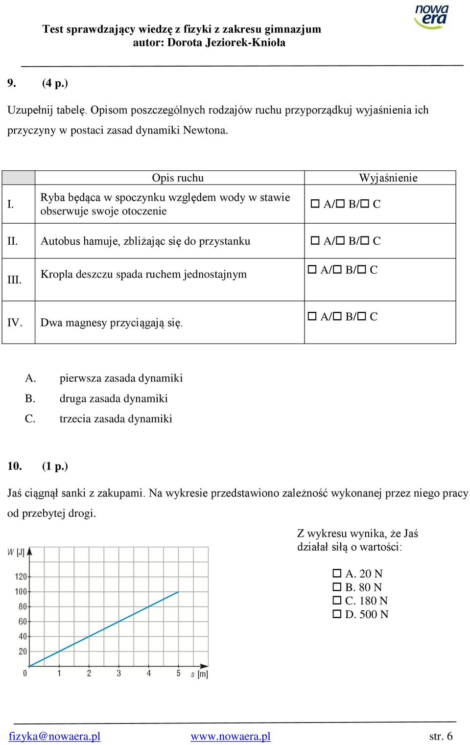 Kropla deszczu spada ruchem jednostajnym A/ B/ C IV. Dwa magnesy przyciągają się. A/ B/ C A. pierwsza zasada dynamiki B. druga zasada dynamiki C. trzecia zasada dynamiki 0. ( p.