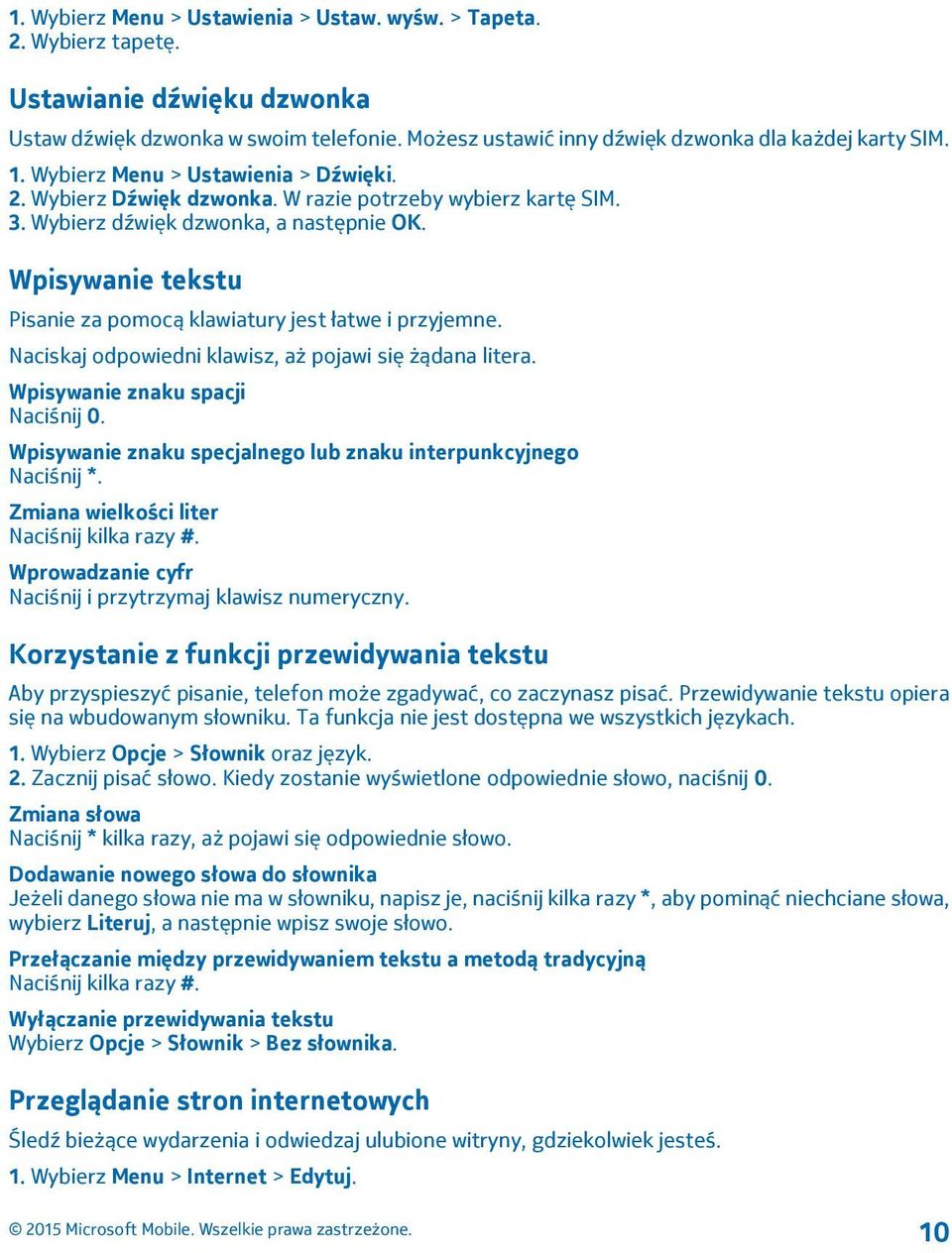 Wpisywanie tekstu Pisanie za pomocą klawiatury jest łatwe i przyjemne. Naciskaj odpowiedni klawisz, aż pojawi się żądana litera. Wpisywanie znaku spacji Naciśnij 0.