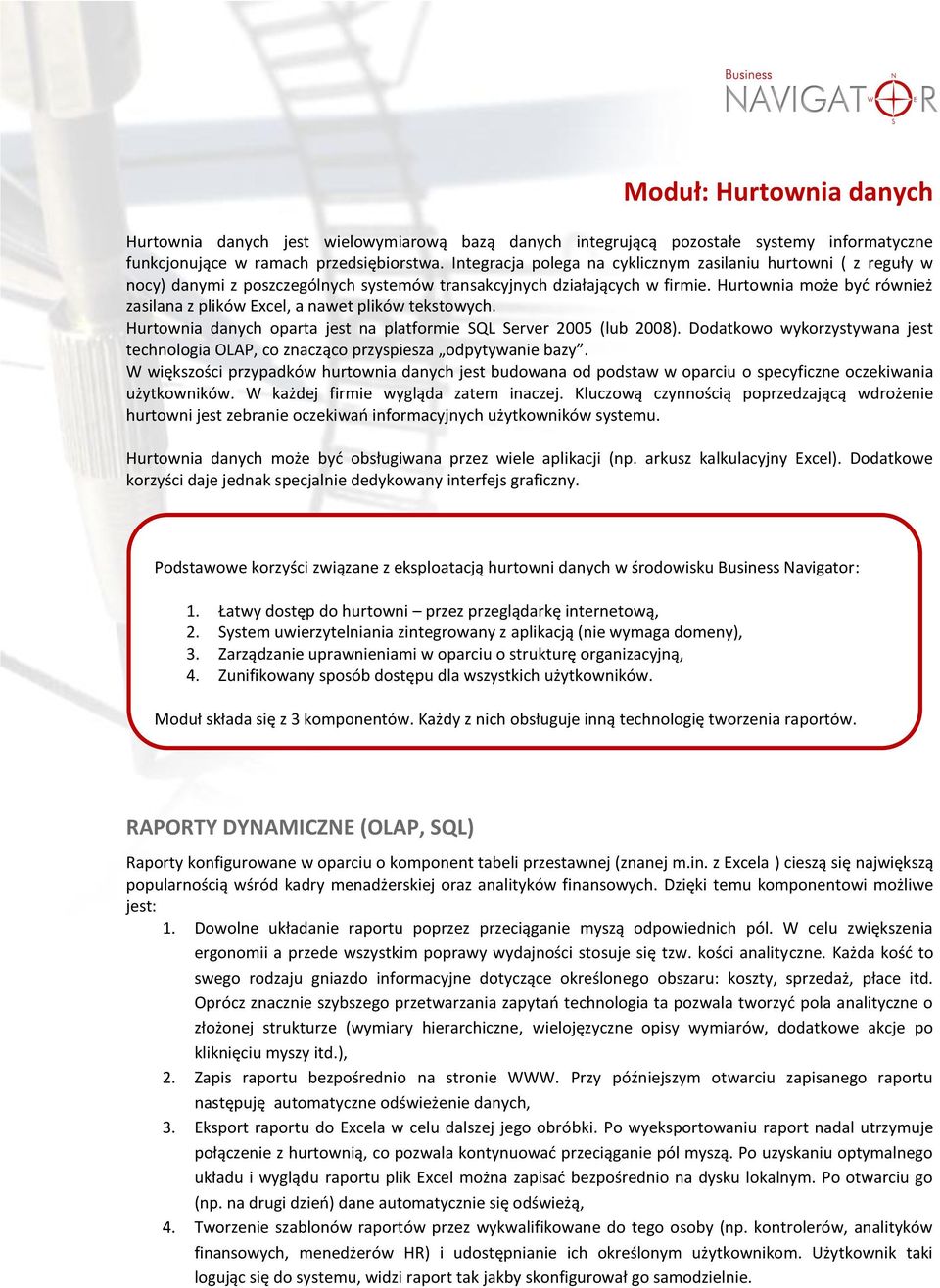 Hurtownia może byd również zasilana z plików Excel, a nawet plików tekstowych. Hurtownia danych oparta jest na platformie SQL Server 2005 (lub 2008).