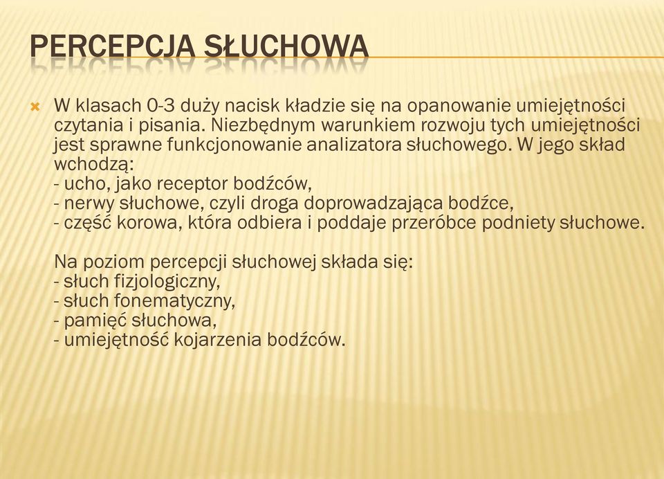 W jego skład wchodzą: - ucho, jako receptor bodźców, - nerwy słuchowe, czyli droga doprowadzająca bodźce, - część korowa, która