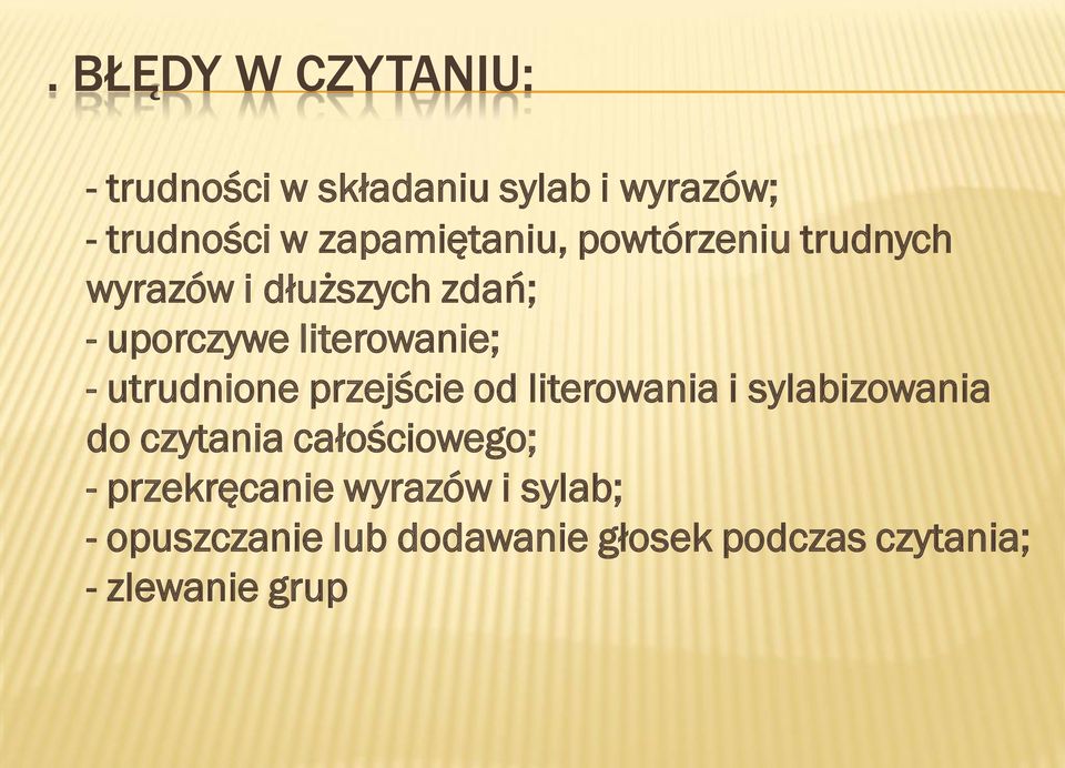 - utrudnione przejście od literowania i sylabizowania do czytania całościowego; -