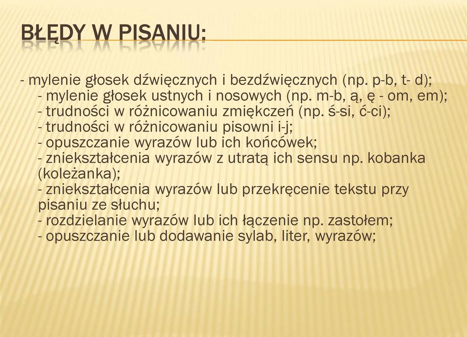 ś-si, ć-ci); - trudności w różnicowaniu pisowni i-j; - opuszczanie wyrazów lub ich końcówek; - zniekształcenia wyrazów z utratą ich