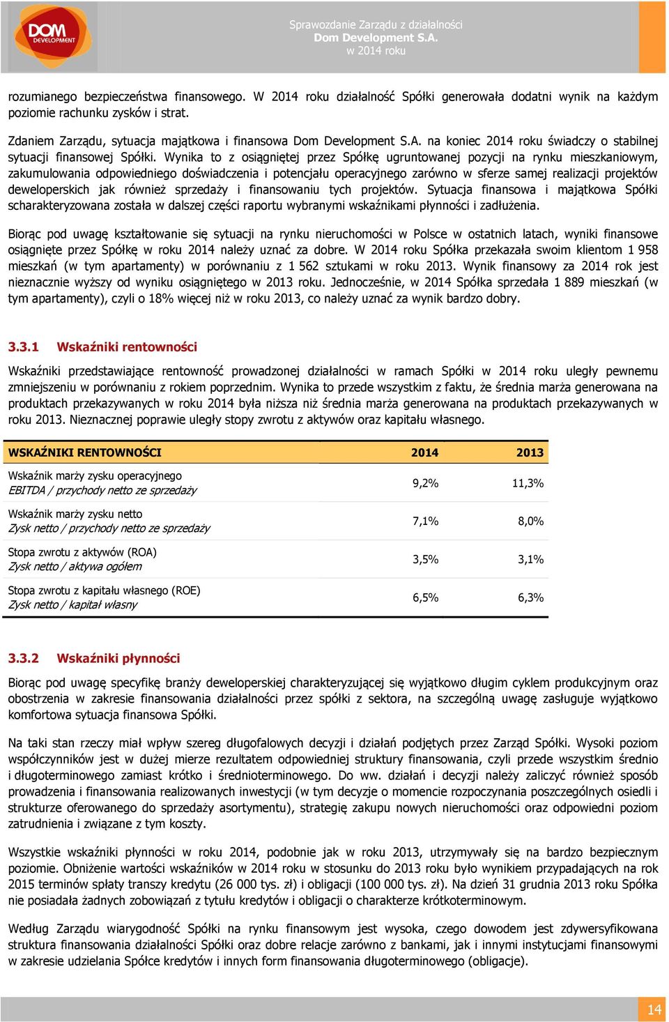 Wynika to z osiągniętej przez Spółkę ugruntowanej pozycji na rynku mieszkaniowym, zakumulowania odpowiedniego doświadczenia i potencjału operacyjnego zarówno w sferze samej realizacji projektów